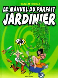 Michel Rodrigue et  Brunel - Le manuel du parfait jardinier.