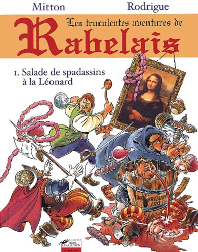 Michel Rodrigue et  Mitton - Les Truculentes Aventures De Rabelais Tome 1 : Salade De Spadassins A La Leonard.