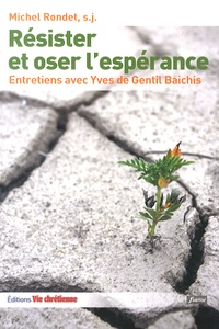 Michel Rondet - Résister et oser l'espérance - Le combat chrétien.