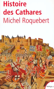 Histoire Des Cathares. Heresie, Croisade, Inquisition Du Xieme Au Xiveme Siecle