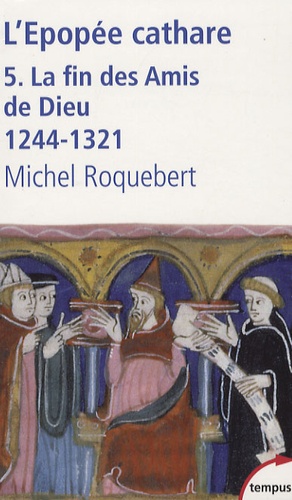 Michel Roquebert - L'épopée cathare - Tome 5, La fin des Amis de Dieu 1244-1321.