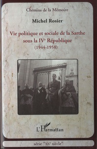 Michel Rosier - Vie politique et sociale de la Sarthe sous la IVe République (1944-1958).