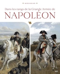 Michel Roucaud - Dans les rangs de la Grande Armée de Napoléon.