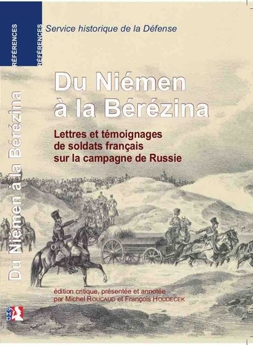 Michel Roucaud et François Houdecek - Du Niémen à la Bérézina - Lettres et témoignages de soldats français sur la campagne de Russie.