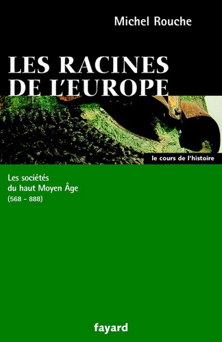 Les racines de l'Europe. Les sociétés du haut Moyen Âge (568-888)
