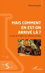 Michel Rouffet - Mais comment en est-on arrivé là ? - La terre de 4 000 à 4,5 milliards d'années.