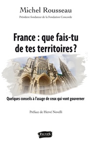 Michel Rousseau - France : que fais-tu de tes territoires ? - Quelques conseils à l'usage de ceux qui vont gouverner.