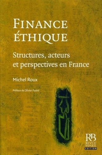 Michel Roux - Finance éthique - Structures, acteurs et perspectives en France.
