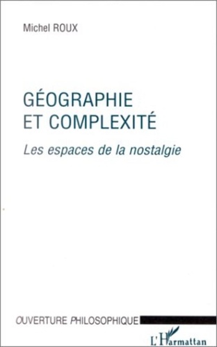 Michel Roux - Géographie et complexité - Les espaces de la nostalgie.
