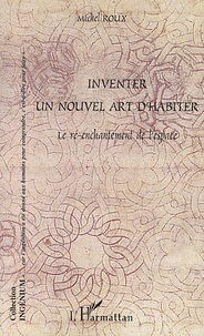 Michel Roux - Inventer Un Nouvel Art D'Habiter. Le Re-Enchantement De L'Espace.