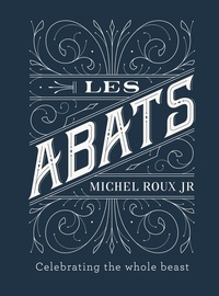 Michel Roux Jr. - Les Abats - Recipes celebrating the whole beast.