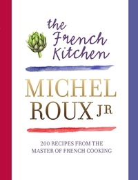 Michel Roux Jr. - The French Kitchen - 200 Recipes From the Master of French Cooking.