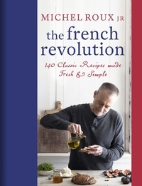 Michel Roux Jr. - The French Revolution - 140 Classic Recipes made Fresh &amp; Simple.