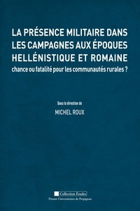 Michel Roux - La présence militaire dans les campagnes aux époques hellénistique et romaine - Chance ou fatalité pour les communautés rurales ?.