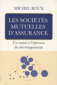 Michel Roux - Les sociétés mutuelles d'assurance - Un statut à l'épreuve du développement.