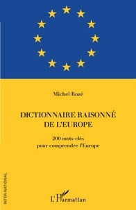 Michel Rozé - Dictionnaire raisonné de l'Europe - 200 mots-clés pour comprendre l'Europe.