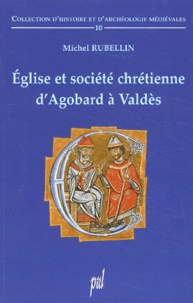 Michel Rubellin - Eglise et société chrétienne d'Agobard à Valdès.