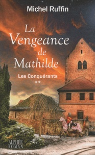 Michel Ruffin - Les conquérants Tome 2 : La vengeance de Mathilde.