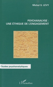Michel S. Levy - Psychanalyse : une éthique de l'engagement.