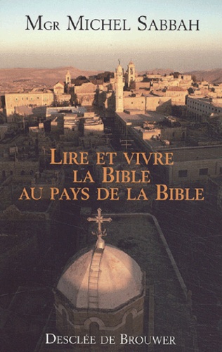 Michel Sabbah - Lire et vivre la Bible au pays de la Bible.
