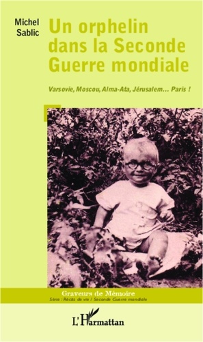 Michel Sablic - Un orphelin dans la seconde guerre mondiale - Varsovie, Moscou, Alma-Ata, Jérusalem... Paris !.