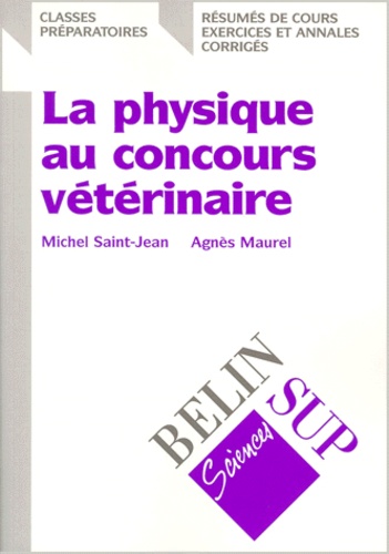 Michel Saint-Jean et Agnès Maurel - La Physique Au Concours Veterinaire. Resumes De Cours, Exercices Et Annales, Corriges.