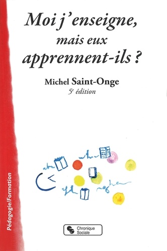 Michel Saint-Onge - Moi j'enseigne, mais eux apprennent-ils ?.