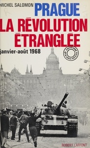 Michel Salomon - Prague, la révolution étranglée - Janvier-août 1968.