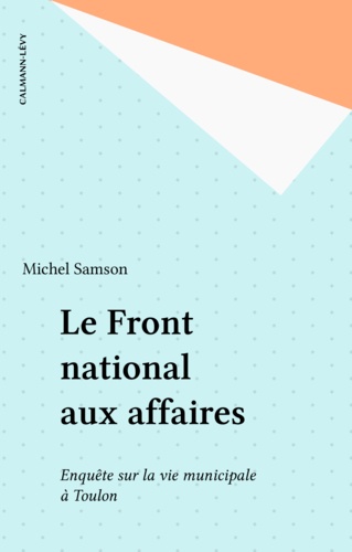 Le Front national aux affaires. Deux ans d'enquête sur la vie municipale à Toulon