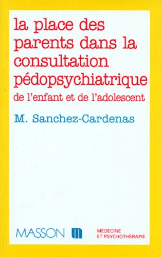 Michel Sanchez-Cardenas - La place des parents dans la consultation pédopsychiatrique de l'enfant et de l'adolescent.