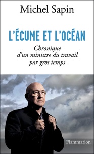 Michel Sapin - L'écume et l'océan - Chronique d'un ministre du travail par gros temps.