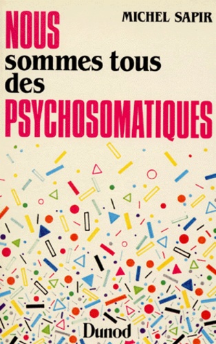 Michel Sapir - Nous sommes tous des psychosomatiques.