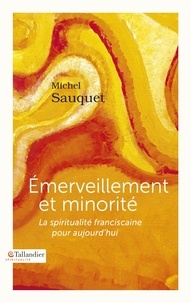 Michel Sauquet - Emerveillement et minorité - La spiritualité franciscaine pour aujourd'hui.