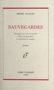 Michel Sauquet - Sauvegardes - Suivi de : Hommage à un train de banlieue ; Voleurs de parenthèses ; Le marchand de vergogne.