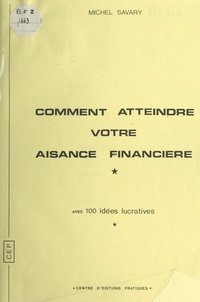 Michel Savary - Comment atteindre votre aisance financière - Avec 100 activités lucratives.
