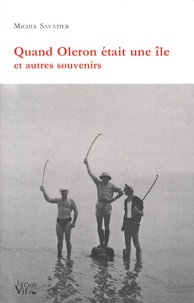 Michel Savatier - Quand Oléron était une île et autres souvenirs.