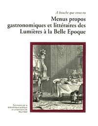 Michel Schlup et Jean Borie - A bouche que veux-tu - Menus propos gastronomiques et littéraires des Lumières à la Belle Epoque.