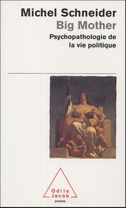 Michel Schneider - Big mother - Psychopathologie de la vie politique.