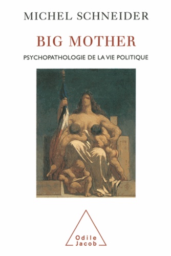 Michel Schneider - Big mother - Psychopathologie de la vie politique.