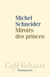 Michel Schneider - Miroirs des princes - Narcissisme et politique.