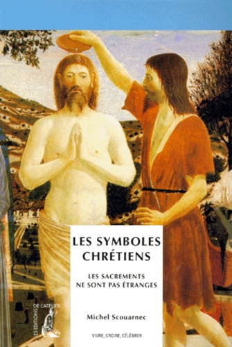 Michel Scouarnec - Les Symboles Chretiens. Les Sacrements Ne Sont Pas Etranges.