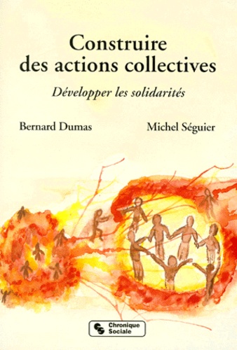 Michel Seguier et Bernard Dumas - Construire Des Actions Collectives. Developper Les Solidarites.