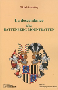 Michel Sementéry - La descendance des Battenberg-Mountbatten - Une famille européenne.