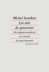Michel Senellart - Les arts de gouverner - Du regimen médiéval au concept de gouvernement.