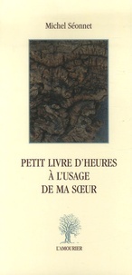 Michel Séonnet - Petit livre d'heures à l'usage de ma soeur.
