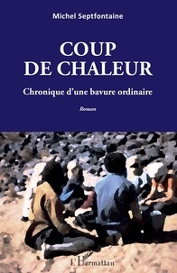 Michel Septfontaine - Coup de chaleur - Chronique d’une bavure ordinaire.