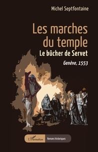 Michel Septfontaine - Les marches du temple - Le bûcher de Servet. Genève, 1553.