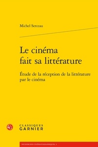 Michel Serceau - Le cinéma fait sa littérature - Etude de la réception de la littérature par le cinéma.