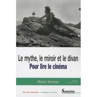 Michel Serceau - Le mythe, le miroir et le divan - Pour lire le cinéma.
