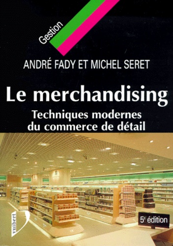 Michel Seret et André Fady - Le Merchandising. Techniques Modernes Du Commerce De Detail. 5eme Edition.